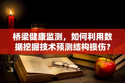 桥梁健康监测，如何利用数据挖掘技术预测结构损伤？
