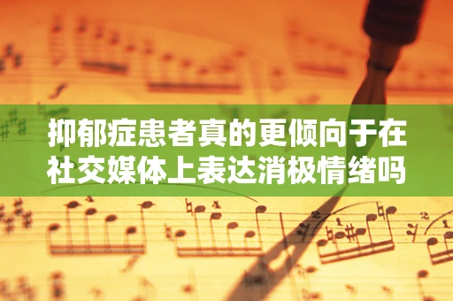 抑郁症患者真的更倾向于在社交媒体上表达消极情绪吗？