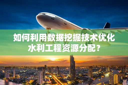 如何利用数据挖掘技术优化水利工程资源分配？