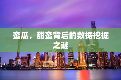 蜜瓜，甜蜜背后的数据挖掘之谜