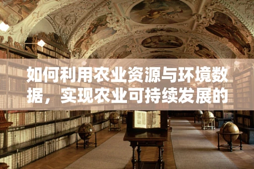 如何利用农业资源与环境数据，实现农业可持续发展的智能决策？