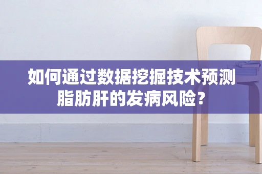 如何通过数据挖掘技术预测脂肪肝的发病风险？