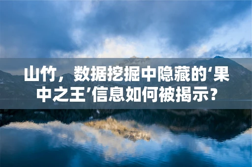 山竹，数据挖掘中隐藏的‘果中之王’信息如何被揭示？