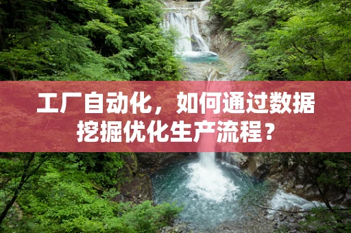 工厂自动化，如何通过数据挖掘优化生产流程？