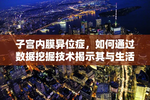 子宫内膜异位症，如何通过数据挖掘技术揭示其与生活方式的关系？