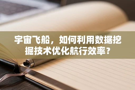 宇宙飞船，如何利用数据挖掘技术优化航行效率？
