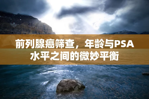 前列腺癌筛查，年龄与PSA水平之间的微妙平衡