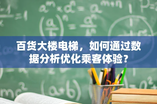 百货大楼电梯，如何通过数据分析优化乘客体验？