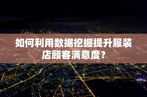 如何利用数据挖掘提升服装店顾客满意度？