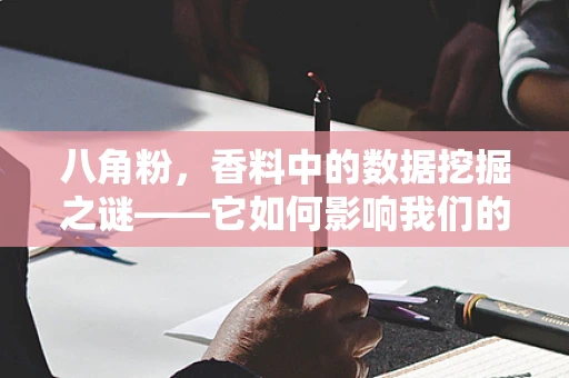 八角粉，香料中的数据挖掘之谜——它如何影响我们的味蕾？