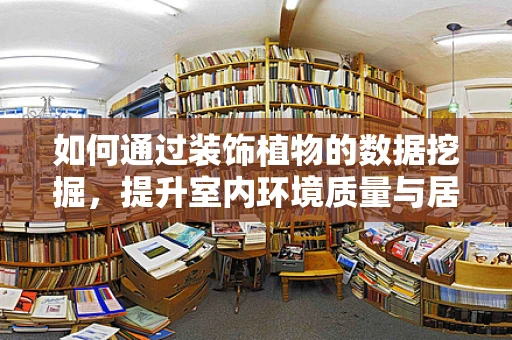 如何通过装饰植物的数据挖掘，提升室内环境质量与居民幸福感？