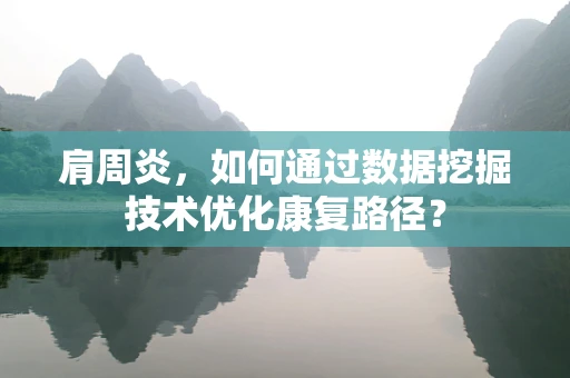 肩周炎，如何通过数据挖掘技术优化康复路径？