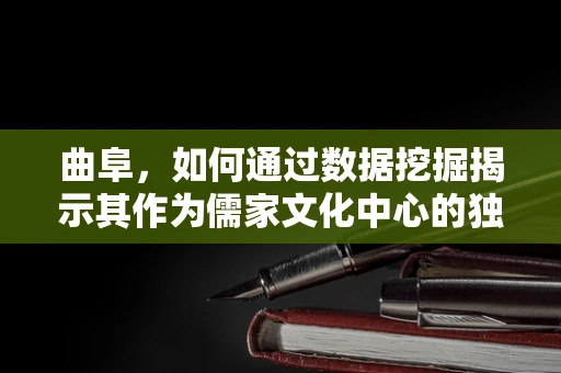 曲阜，如何通过数据挖掘揭示其作为儒家文化中心的独特魅力？