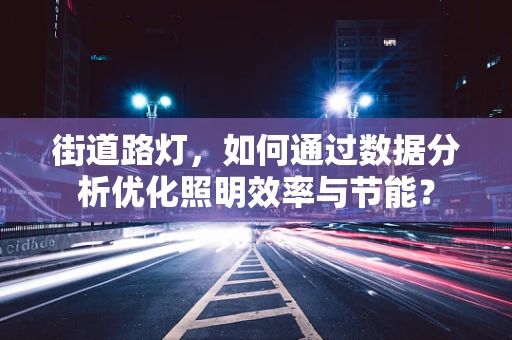 街道路灯，如何通过数据分析优化照明效率与节能？
