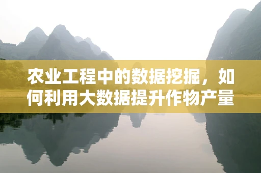 农业工程中的数据挖掘，如何利用大数据提升作物产量？