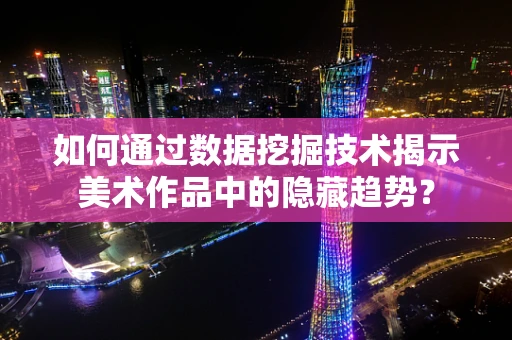 如何通过数据挖掘技术揭示美术作品中的隐藏趋势？