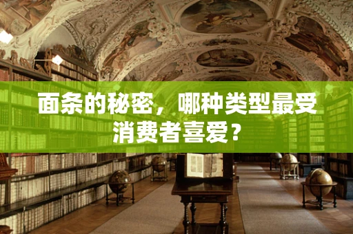 面条的秘密，哪种类型最受消费者喜爱？