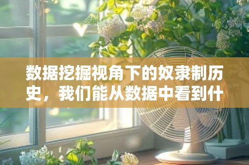 数据挖掘视角下的奴隶制历史，我们能从数据中看到什么？