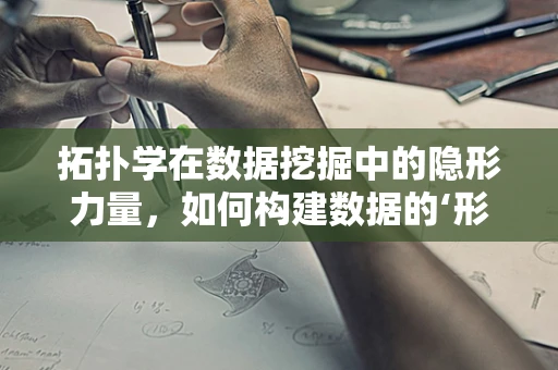 拓扑学在数据挖掘中的隐形力量，如何构建数据的‘形状’认知？