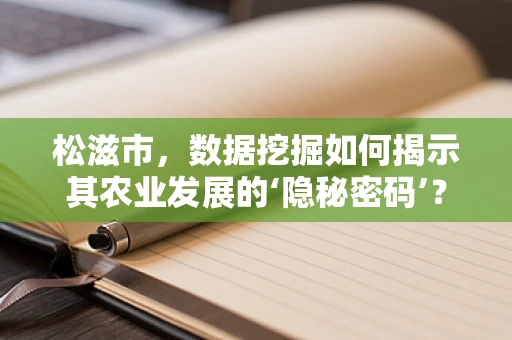 松滋市，数据挖掘如何揭示其农业发展的‘隐秘密码’？