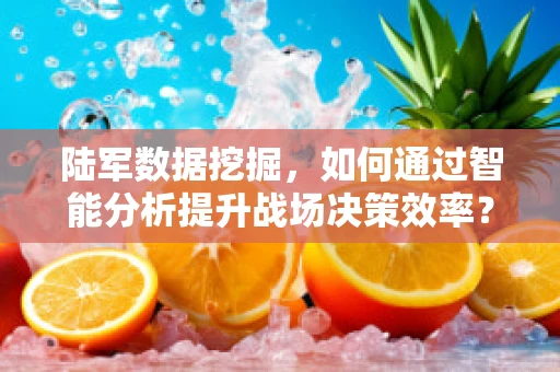 陆军数据挖掘，如何通过智能分析提升战场决策效率？