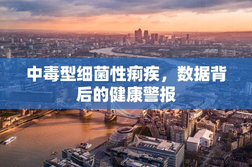 中毒型细菌性痢疾，数据背后的健康警报