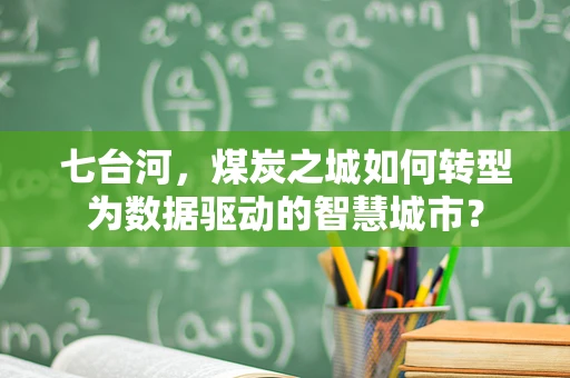 七台河，煤炭之城如何转型为数据驱动的智慧城市？