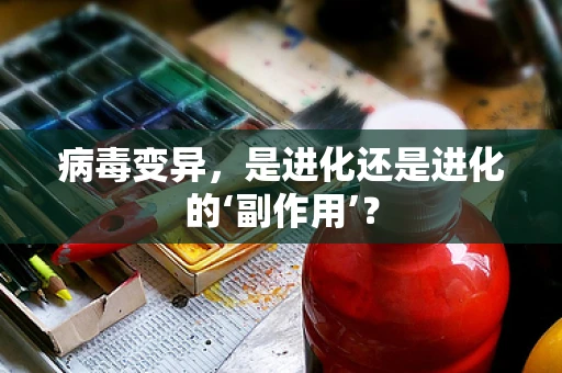 病毒变异，是进化还是进化的‘副作用’？