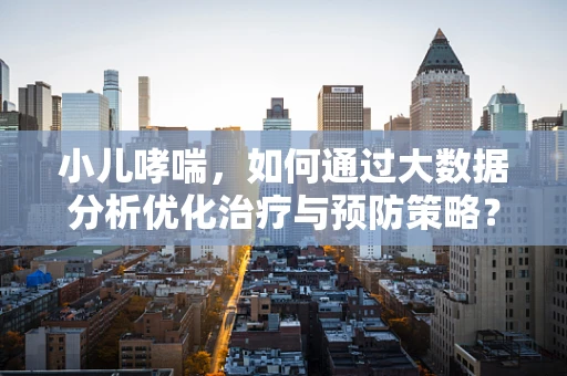 小儿哮喘，如何通过大数据分析优化治疗与预防策略？