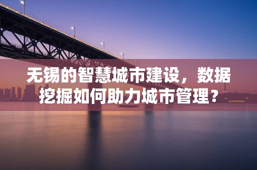 无锡的智慧城市建设，数据挖掘如何助力城市管理？
