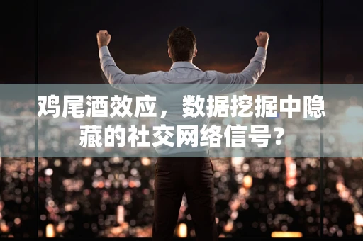 鸡尾酒效应，数据挖掘中隐藏的社交网络信号？