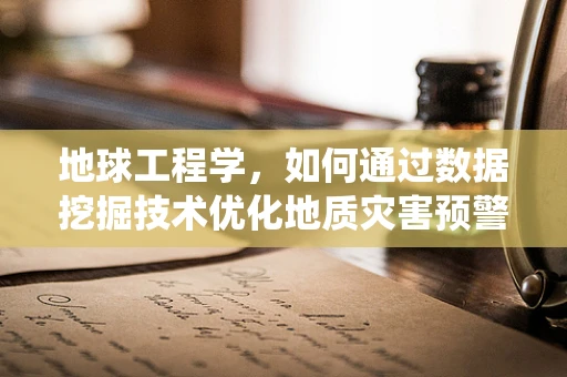 地球工程学，如何通过数据挖掘技术优化地质灾害预警系统？