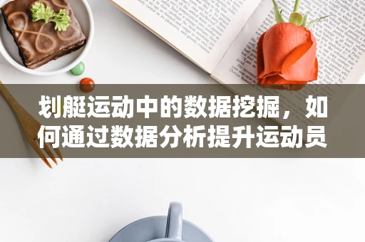 划艇运动中的数据挖掘，如何通过数据分析提升运动员表现？