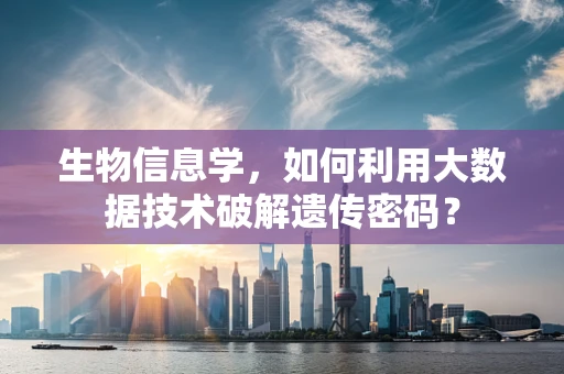 生物信息学，如何利用大数据技术破解遗传密码？