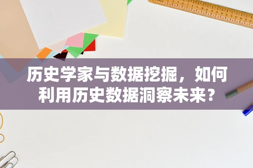 历史学家与数据挖掘，如何利用历史数据洞察未来？