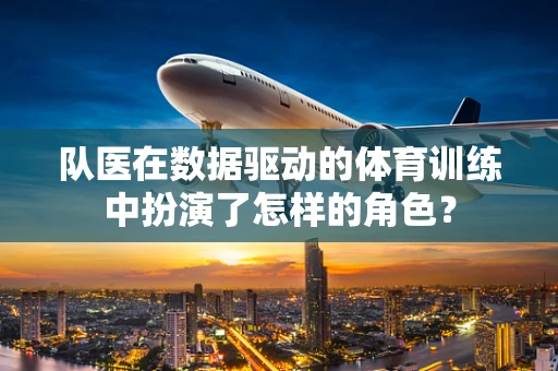 队医在数据驱动的体育训练中扮演了怎样的角色？