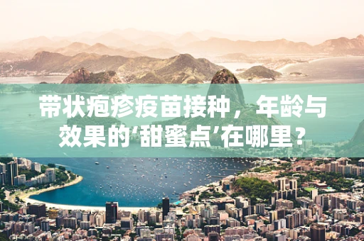 带状疱疹疫苗接种，年龄与效果的‘甜蜜点’在哪里？