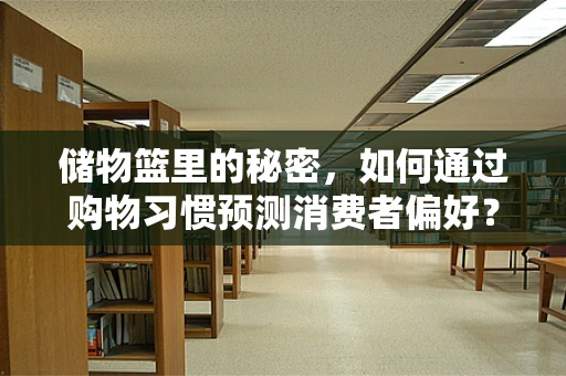 储物篮里的秘密，如何通过购物习惯预测消费者偏好？