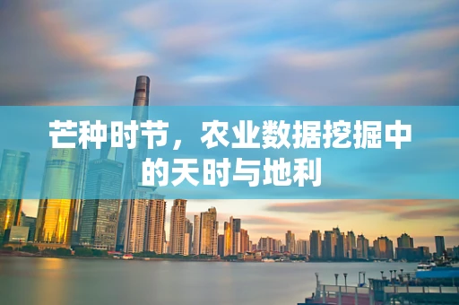 芒种时节，农业数据挖掘中的天时与地利