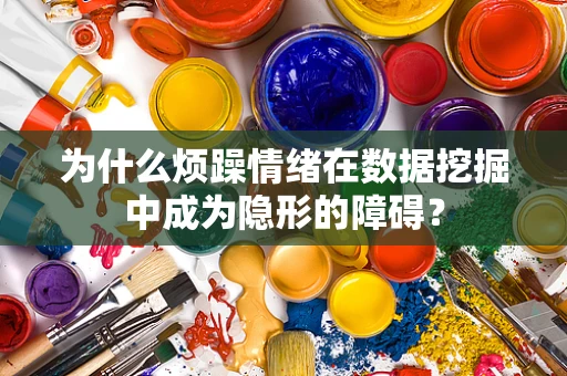 为什么烦躁情绪在数据挖掘中成为隐形的障碍？