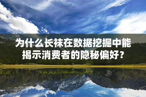 为什么长袜在数据挖掘中能揭示消费者的隐秘偏好？