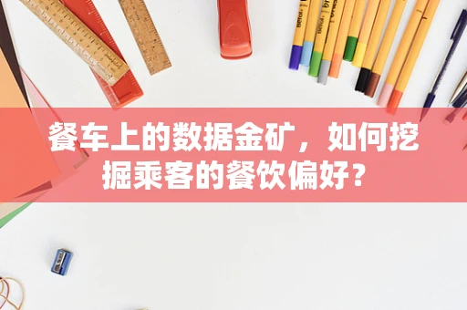 餐车上的数据金矿，如何挖掘乘客的餐饮偏好？