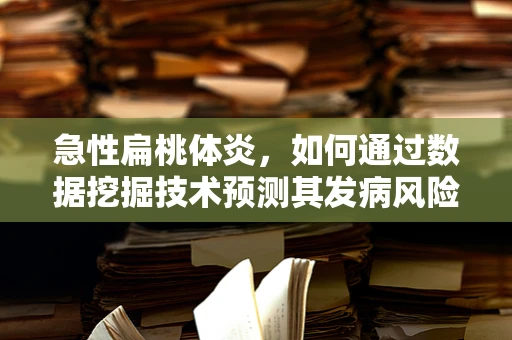 急性扁桃体炎，如何通过数据挖掘技术预测其发病风险？