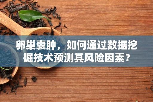 卵巢囊肿，如何通过数据挖掘技术预测其风险因素？
