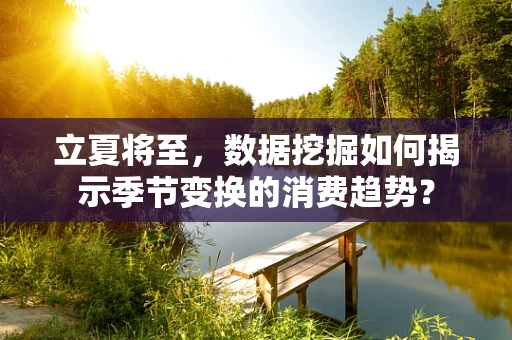 立夏将至，数据挖掘如何揭示季节变换的消费趋势？