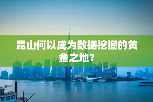 昆山何以成为数据挖掘的黄金之地？
