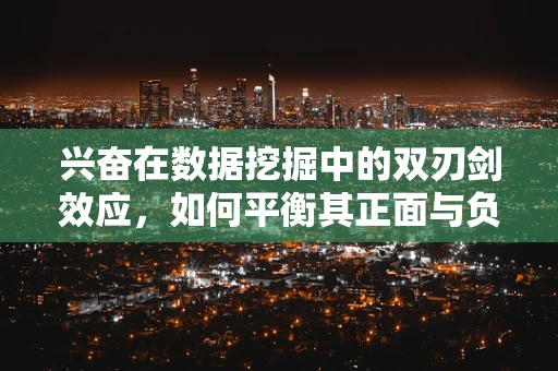 兴奋在数据挖掘中的双刃剑效应，如何平衡其正面与负面影响？