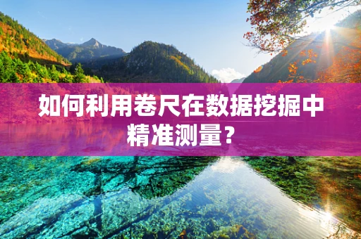 如何利用卷尺在数据挖掘中精准测量？