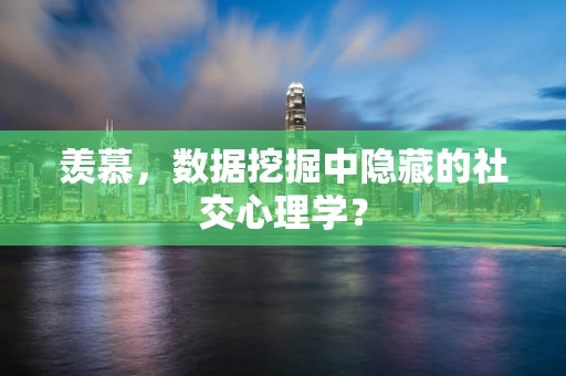 羡慕，数据挖掘中隐藏的社交心理学？