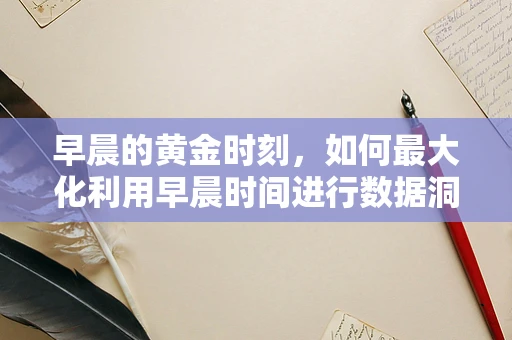 早晨的黄金时刻，如何最大化利用早晨时间进行数据洞察？